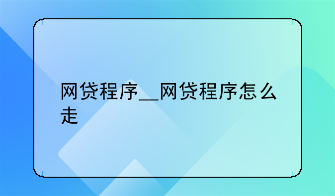 网贷程序__网贷程序怎么走