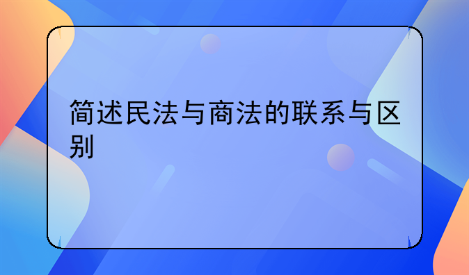 简述民法与商法的联系与区别