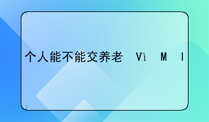 个人能不能交养老保险