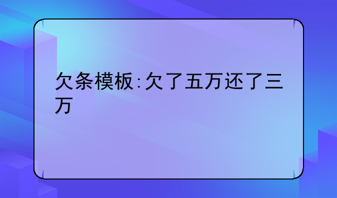 欠条模板:欠了五万还了三万