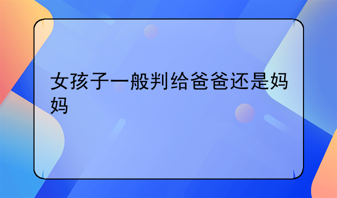 女孩子一般判给爸爸还是妈妈