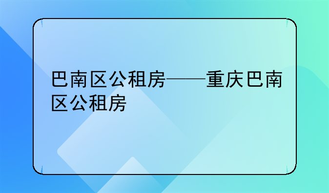 巴南区公租房——重庆巴南区公租房