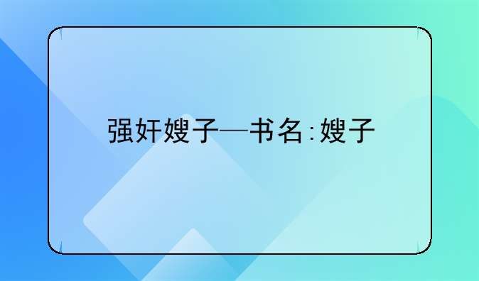 强奸嫂子—书名:嫂子
