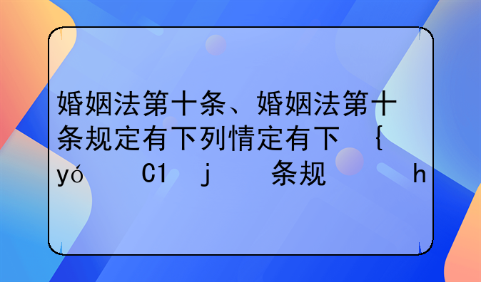 婚姻法第十条、婚姻法第十条规定有下列情形之一的婚姻无效