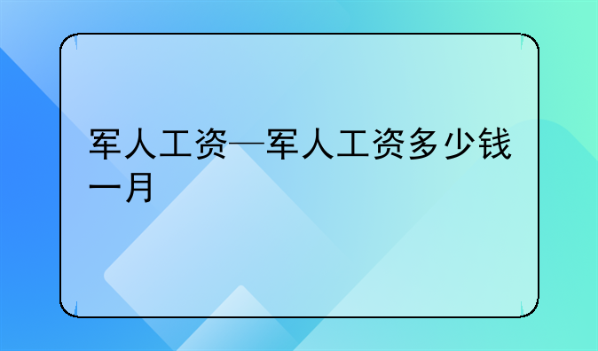 军人工资—军人工资多少钱一月