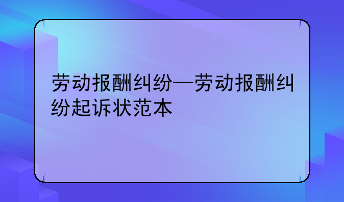劳动报酬纠纷—劳动报酬纠纷起诉状范本